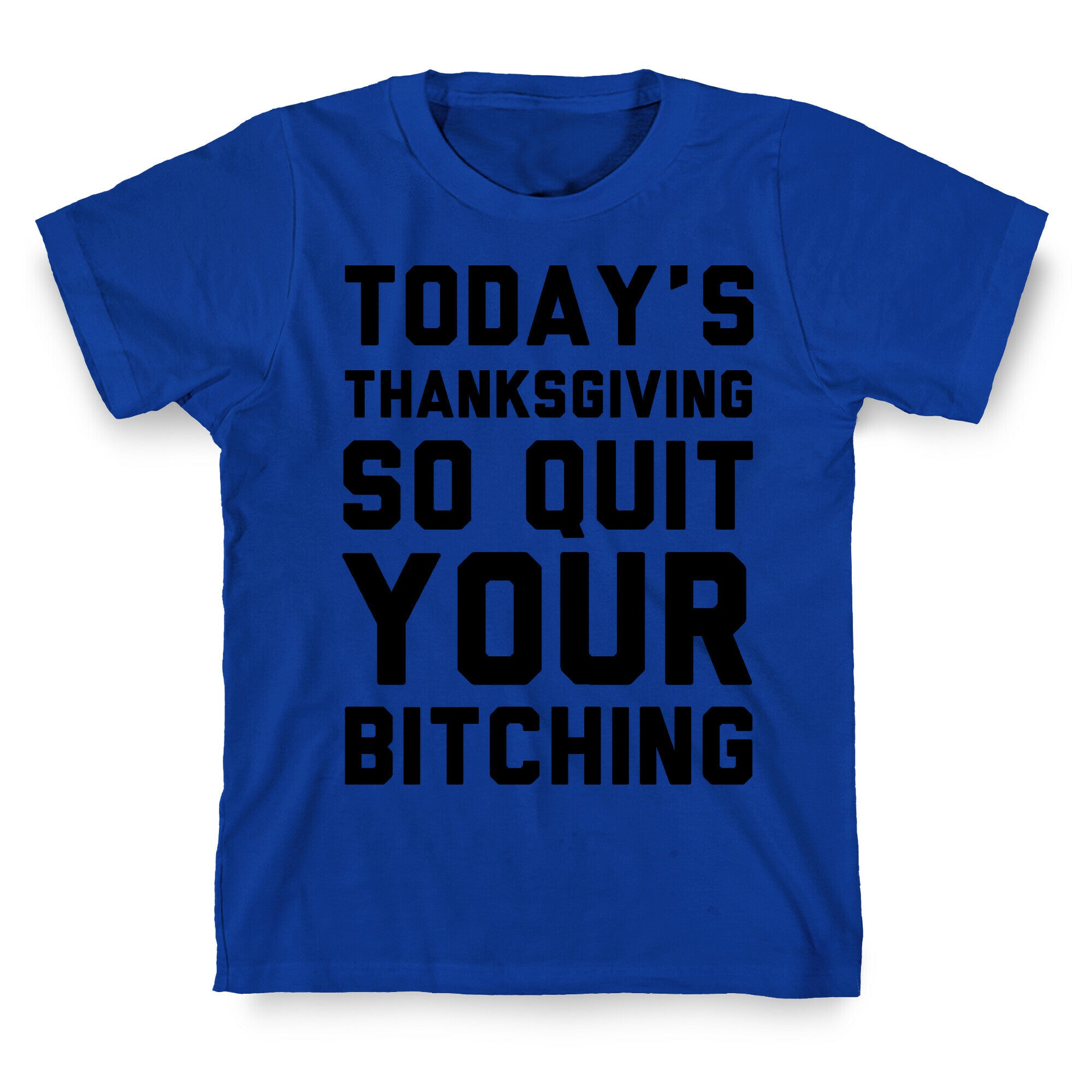 Today's Thanksgiving Quit Your Bitching T-Shirt